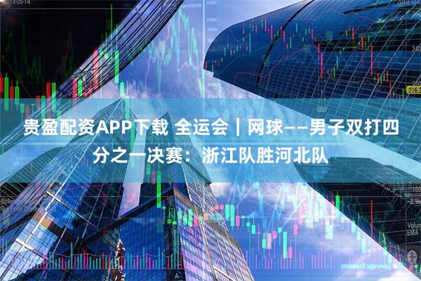 贵盈配资APP下载 全运会｜网球——男子双打四分之一决赛：浙江队胜河北队
